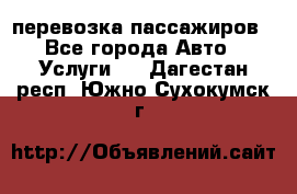 перевозка пассажиров - Все города Авто » Услуги   . Дагестан респ.,Южно-Сухокумск г.